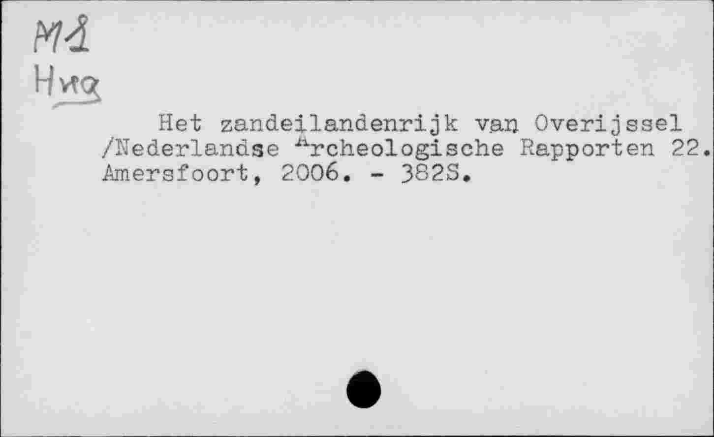 ﻿Md
Het zandeilandenrijk van Overijssel /Nederlandse 2ircheologische Rapporten 22. Amersfoort, 2006. - 382S.